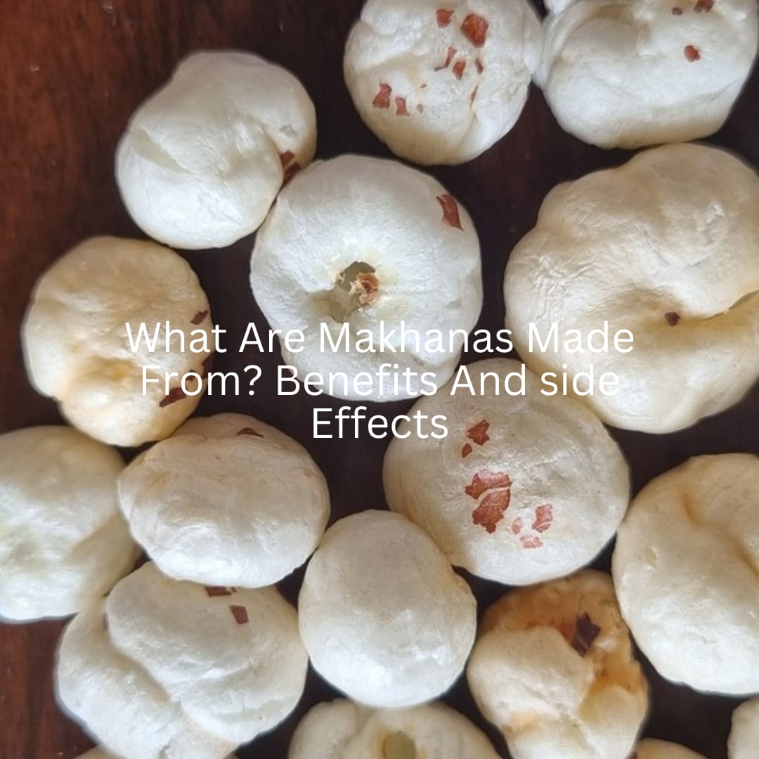 What Are Makhanas Made From? Benefits And Side Effects Of Makhana